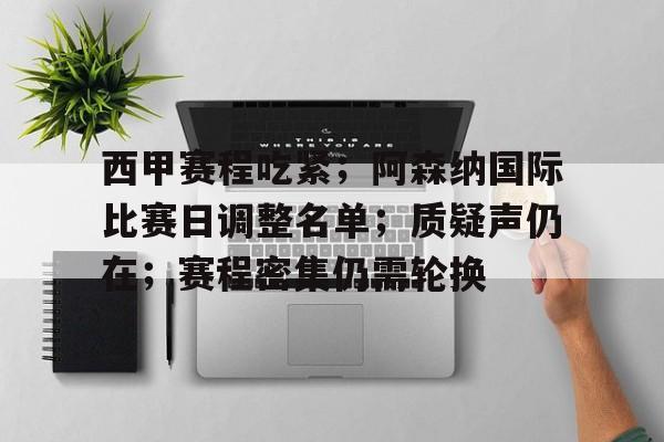 爱游戏官网-西甲赛程吃紧；阿森纳国际比赛日调整名单；质疑声仍在；赛程密集仍需轮换的简单介绍